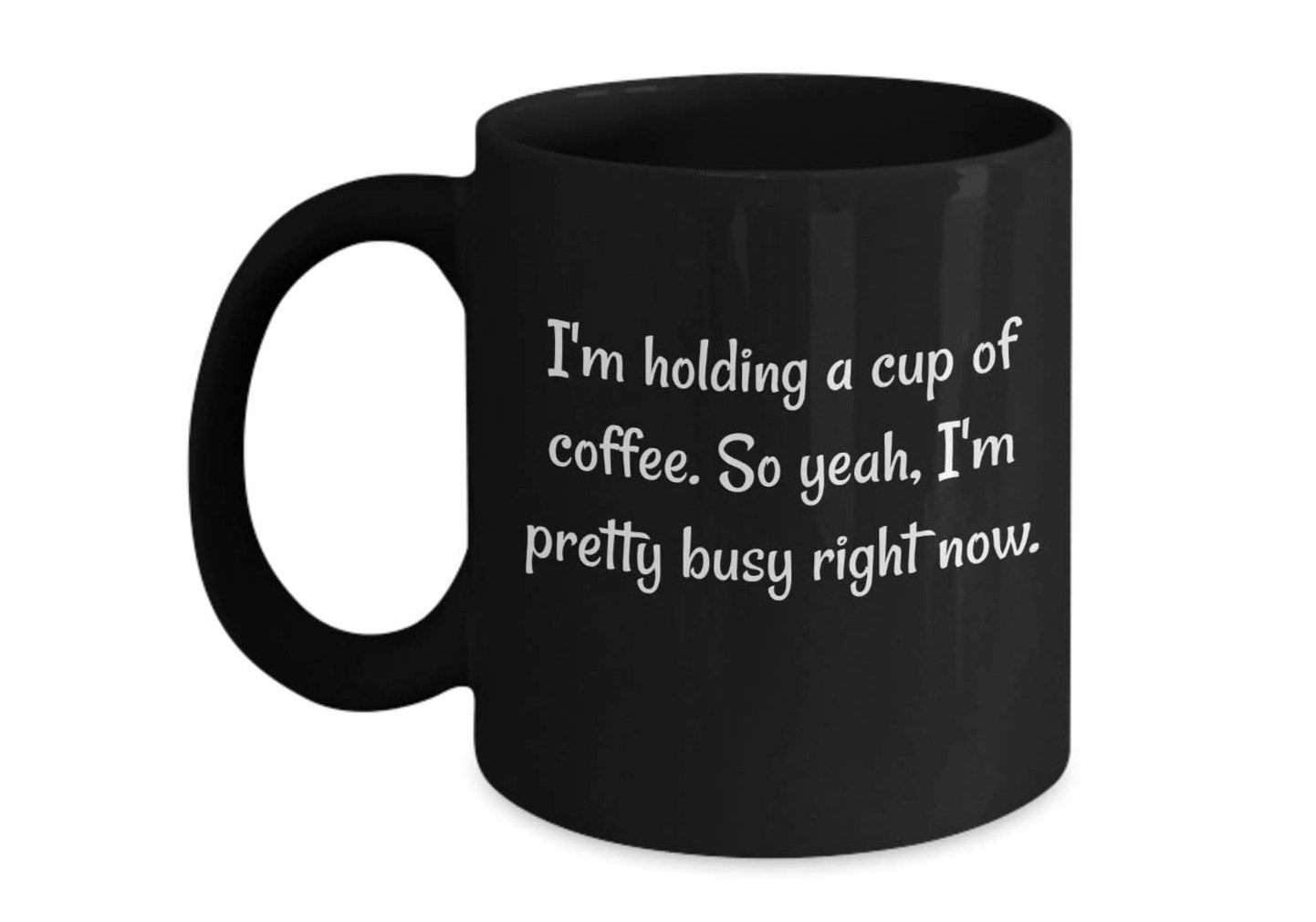 Im Holding A Cup Of Coffee So Yeah IM Pretty Busy - Funny Coffee mug