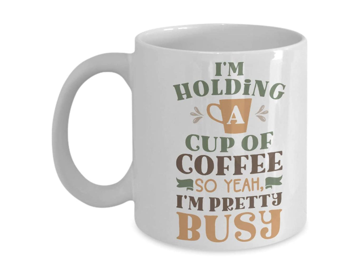 Im Holding A Cup Of Coffee So Yeah IM Pretty Busy - Funny Coffee mug