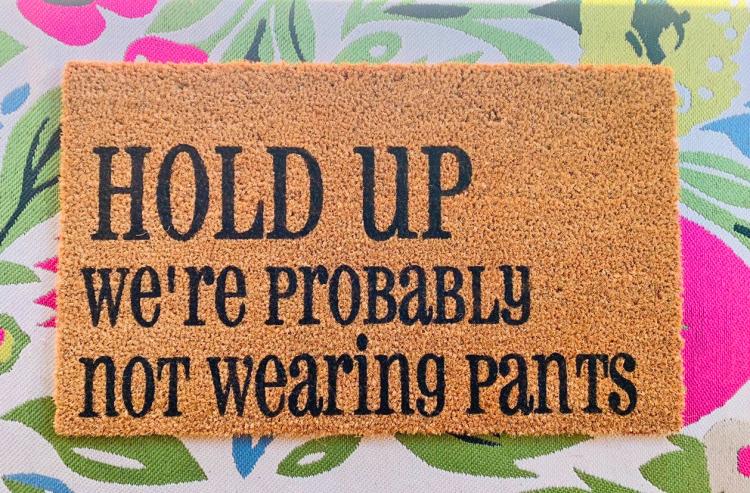 Hold Up We're Probably Not Wearing Pants Doormat - Not wearing pants door mat