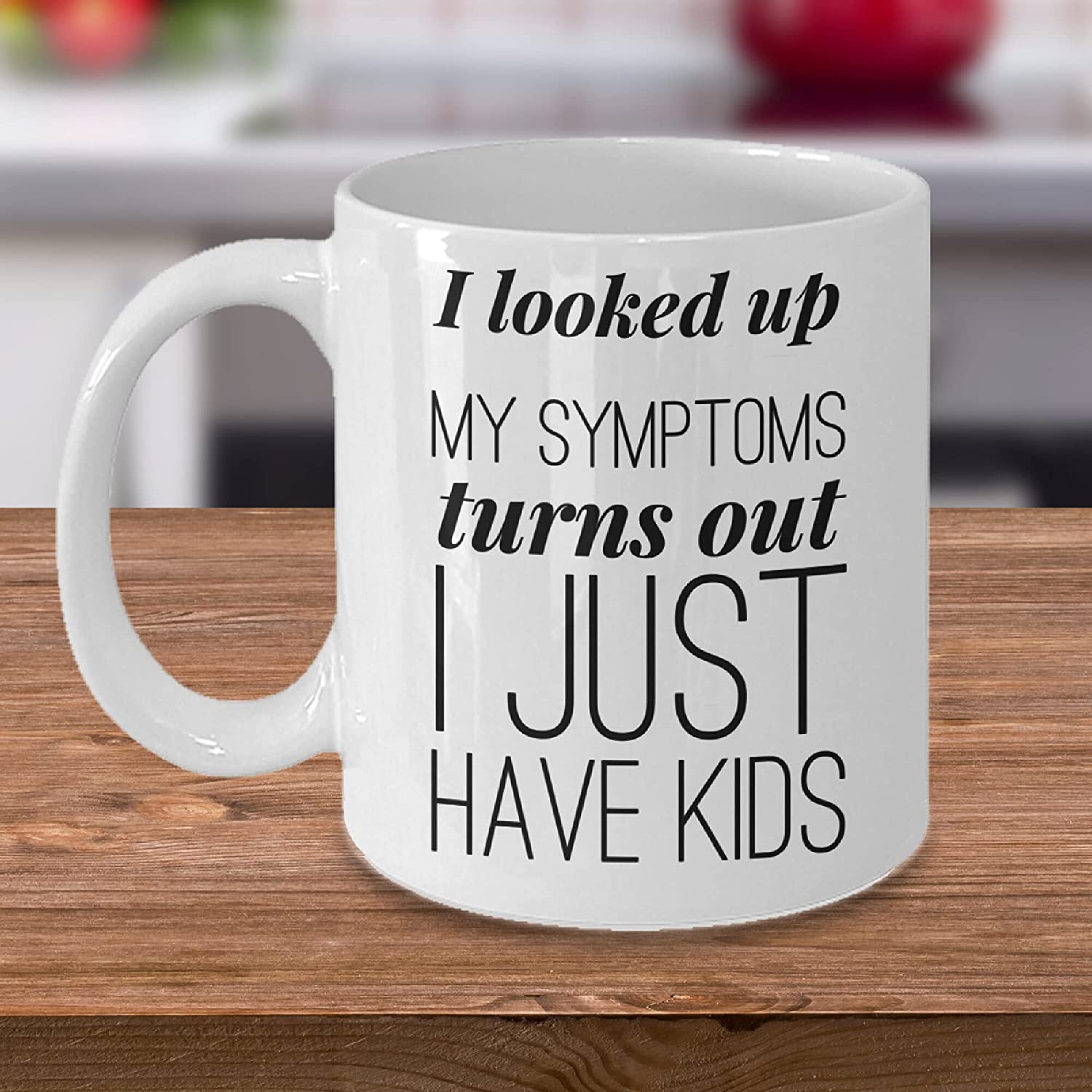 I looked Up My Symptoms Online, and It Turns Out I Just Have Kids Coffee Mug