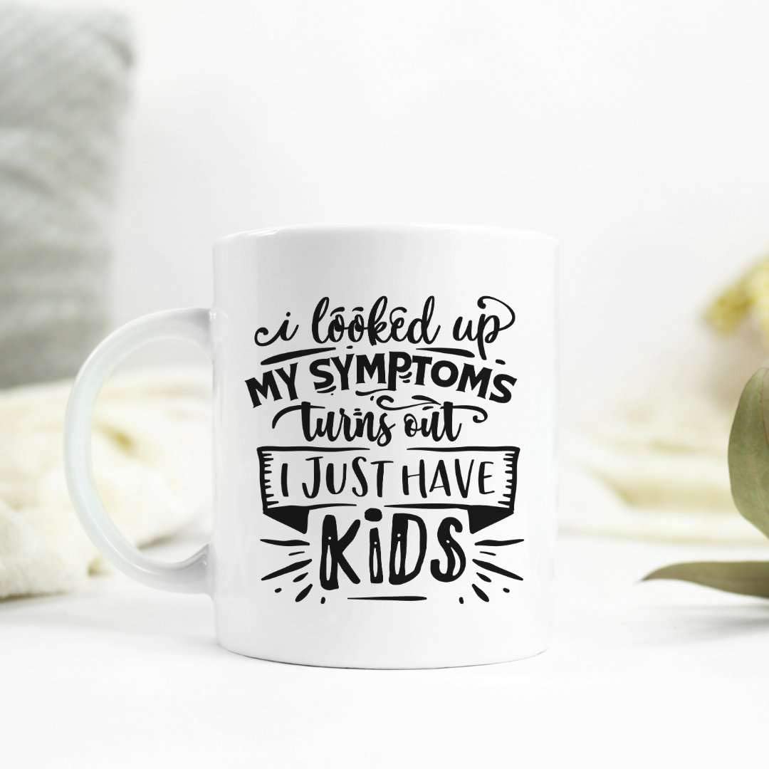 I looked Up My Symptoms Online, and It Turns Out I Just Have Kids Coffee Mug