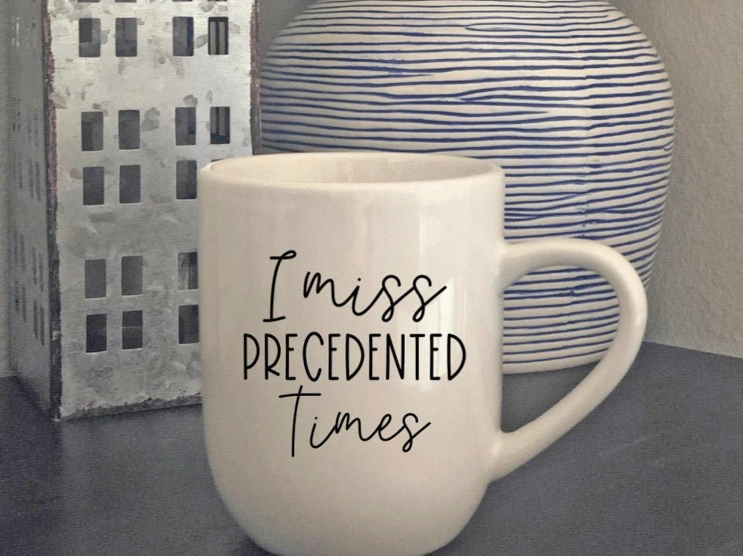 I Miss Precedented Times Coffee Mug