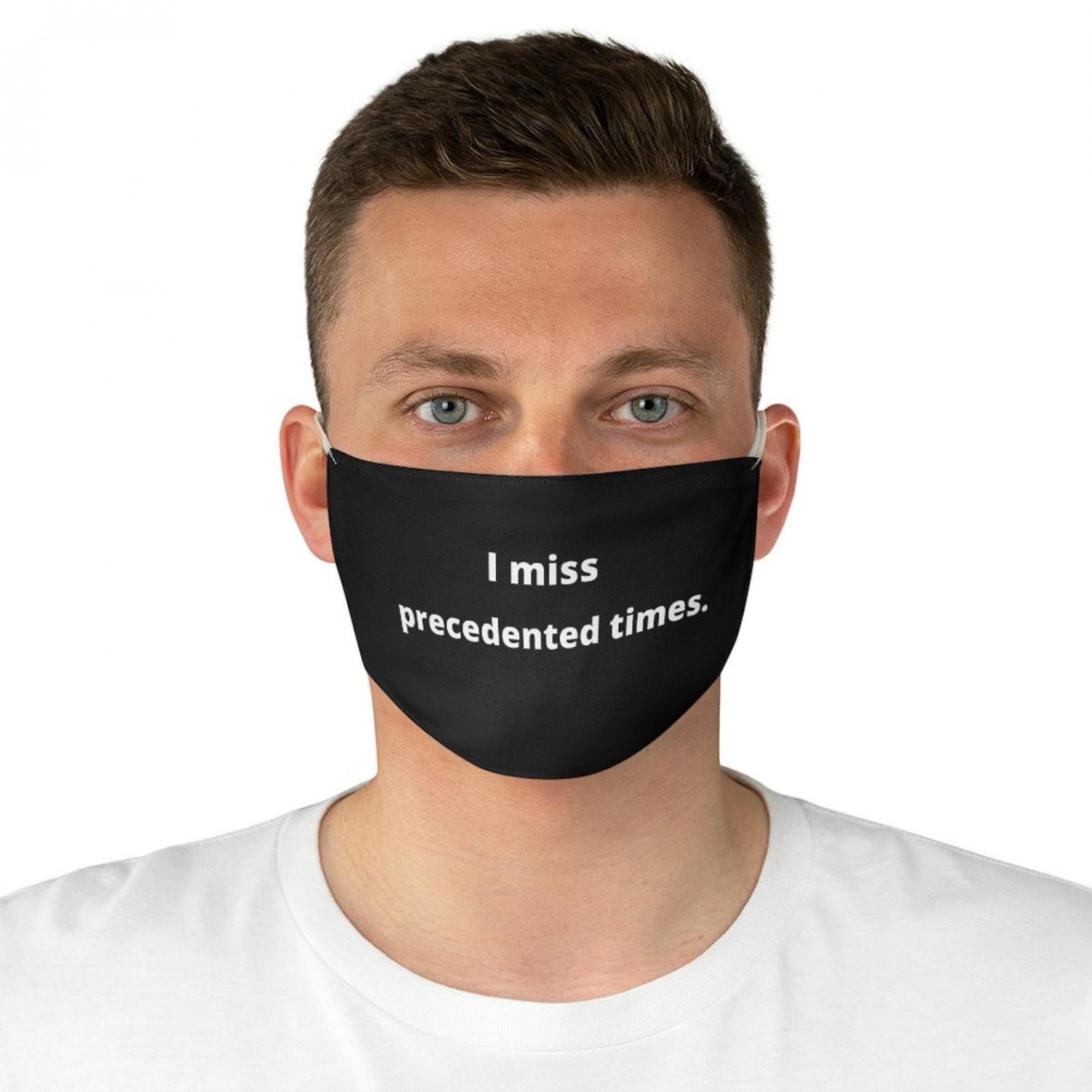 I Miss Precedented Times Face Mask