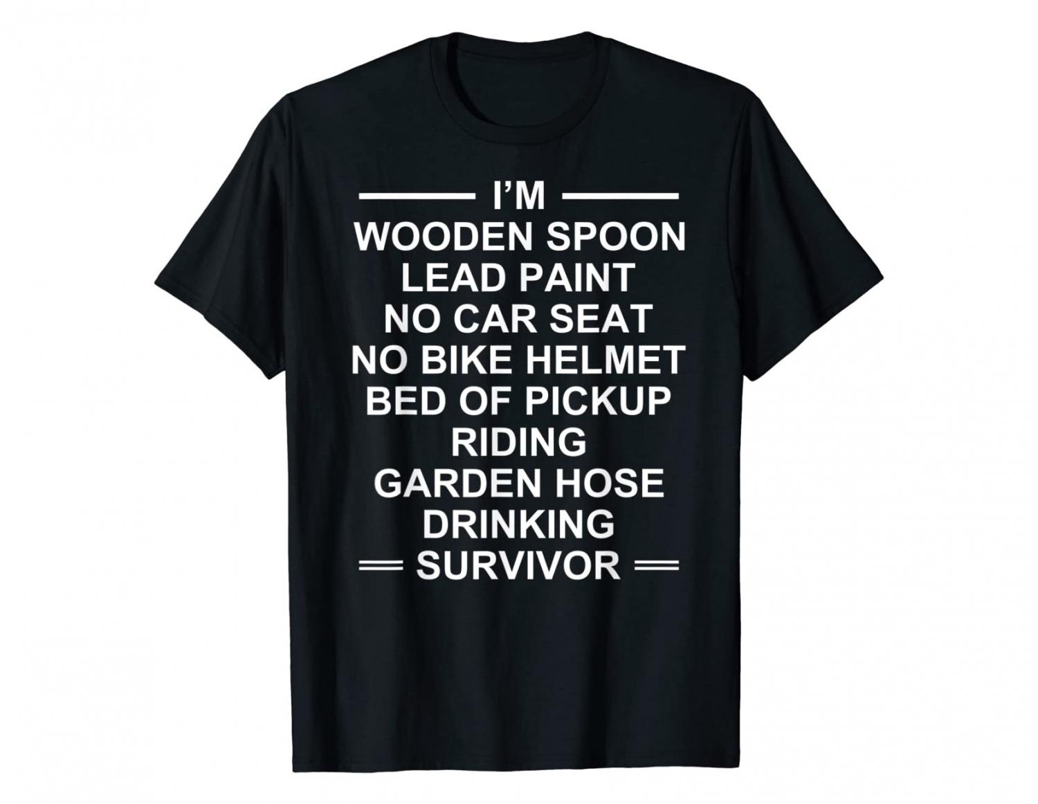 I'm A Wooden Spoon Lead Paint No Car Seat No Helmet Bed Of Truck Garden Hose Drinking Survivor