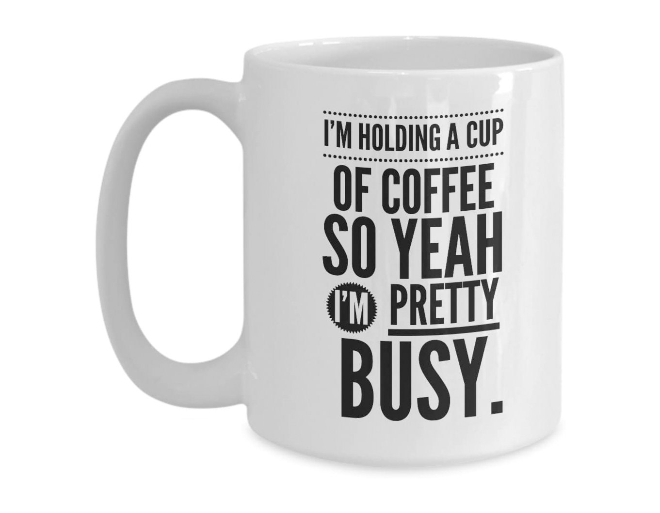 Im Holding A Cup Of Coffee So Yeah IM Pretty Busy - Funny Coffee mug
