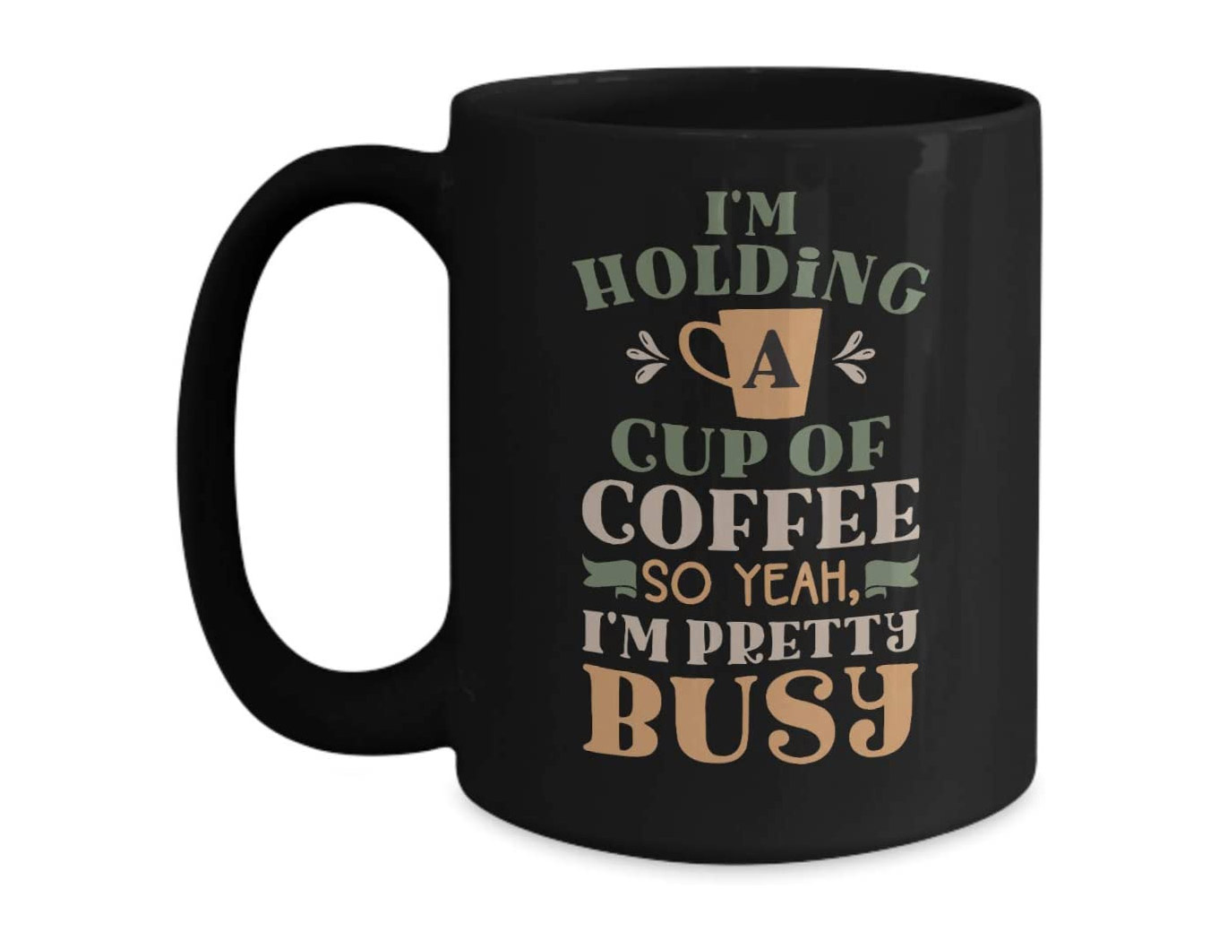 Im Holding A Cup Of Coffee So Yeah IM Pretty Busy - Funny Coffee mug