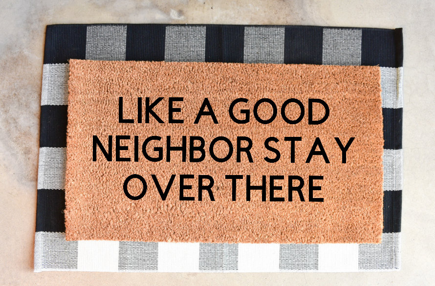 Like a Good Neighbor, Stay Over There Doormat - Funny creative social isolation doormat