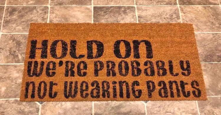 Hold On We're Probably Not Wearing Pants Doormat - Not wearing pants door mat