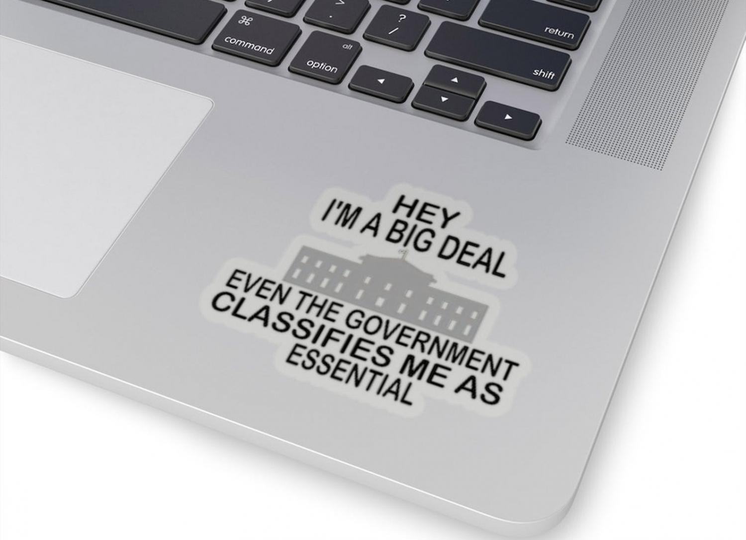 Hey I'm a big deal even the government classified me as essential