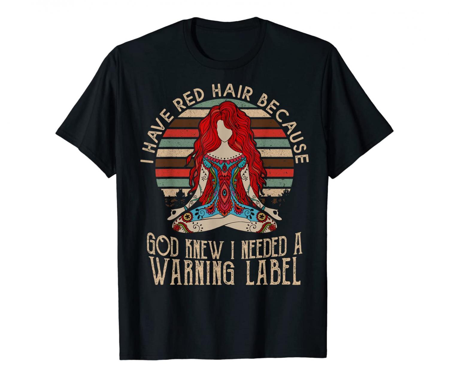 I Have Red Hair Because God Thought I Needed A Warning Label Shirt