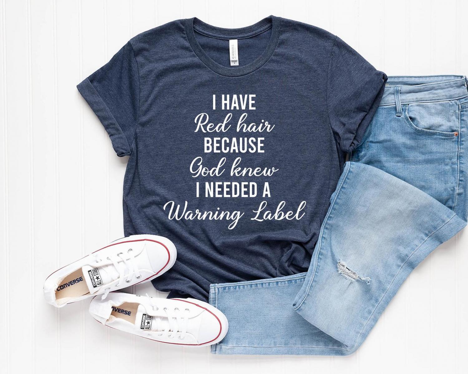 I Have Red Hair Because God Thought I Needed A Warning Label Shirt