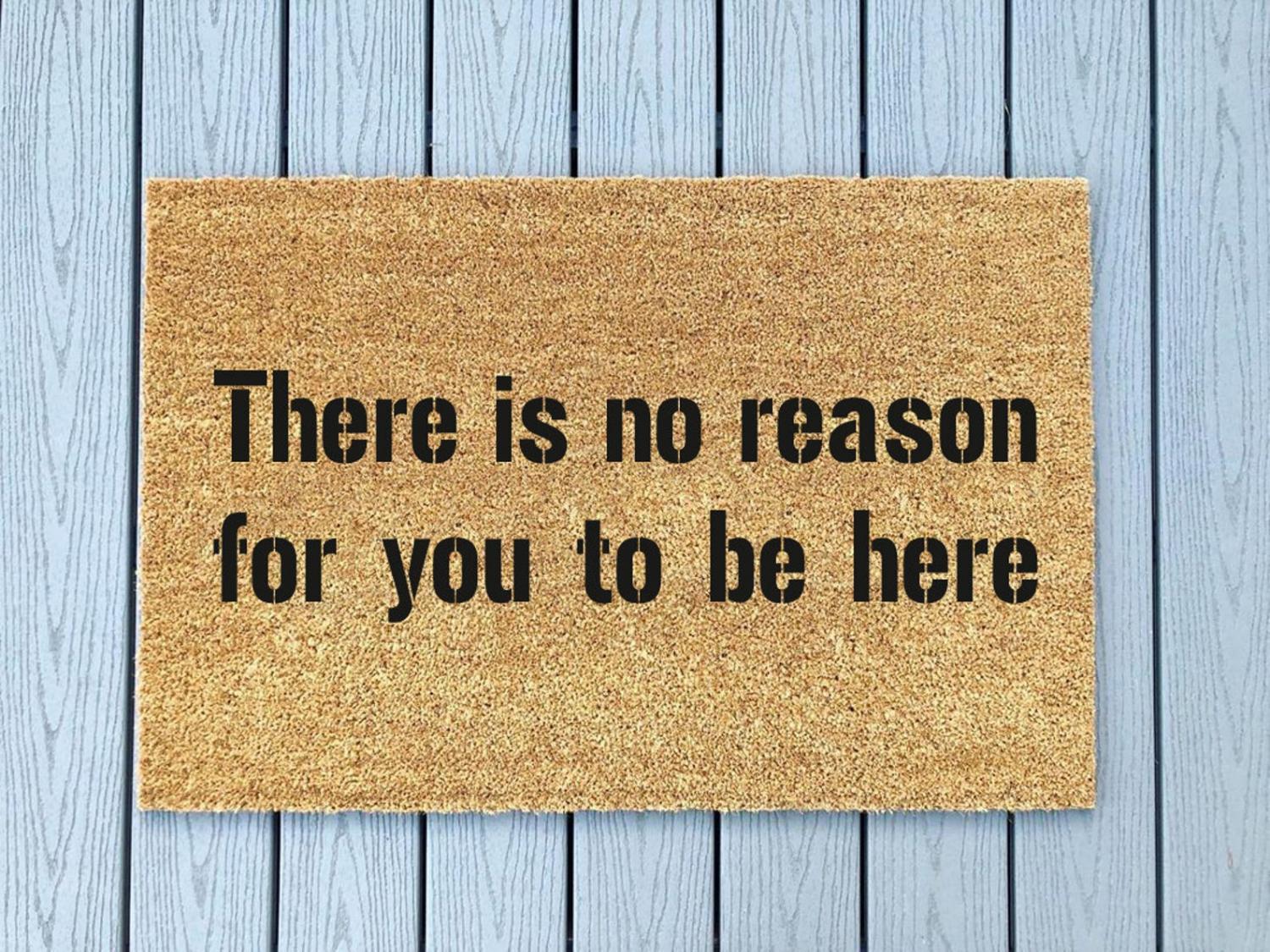 There Is No Reason For You To Be Here Doormat