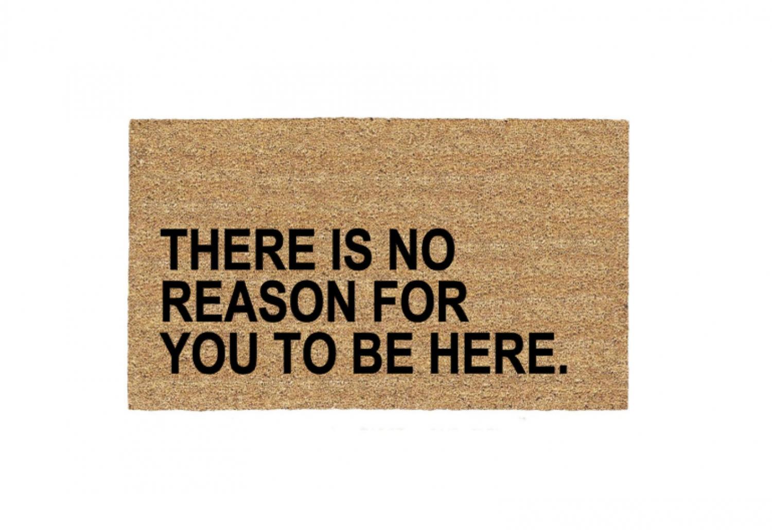 There Is No Reason For You To Be Here Doormat