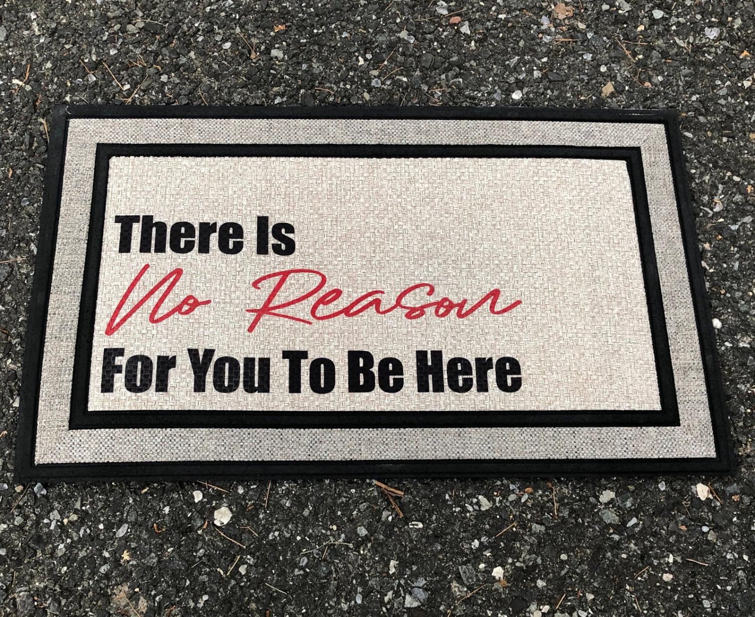 There Is No Reason For You To Be Here Doormat