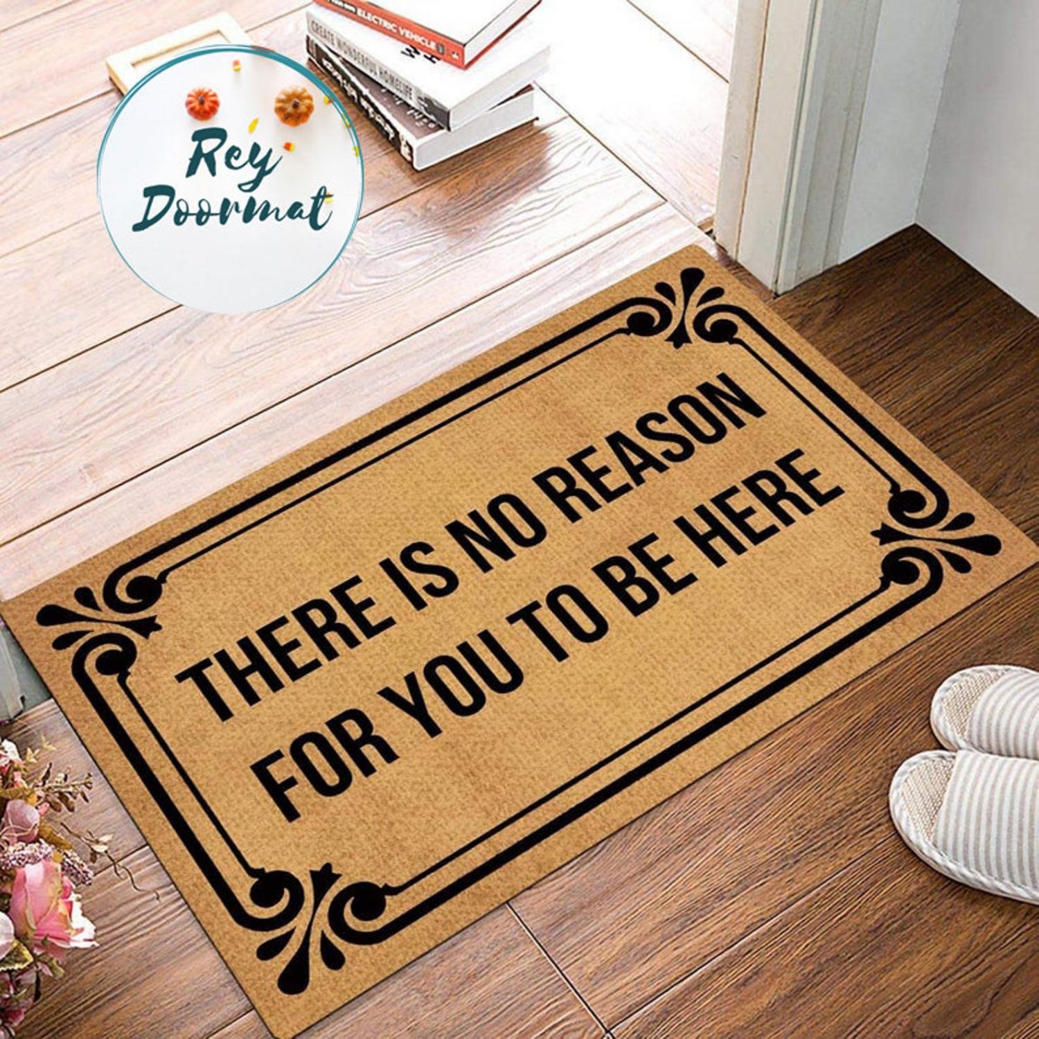 There Is No Reason For You To Be Here Doormat