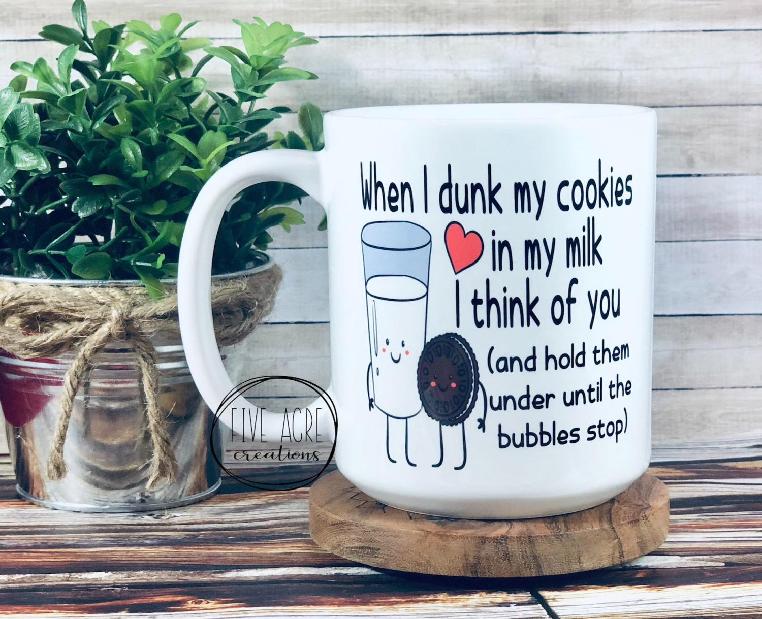 When I Dunk Cookies In Milk I Think Of You and Hold Them Under Until The Bubbles Stop